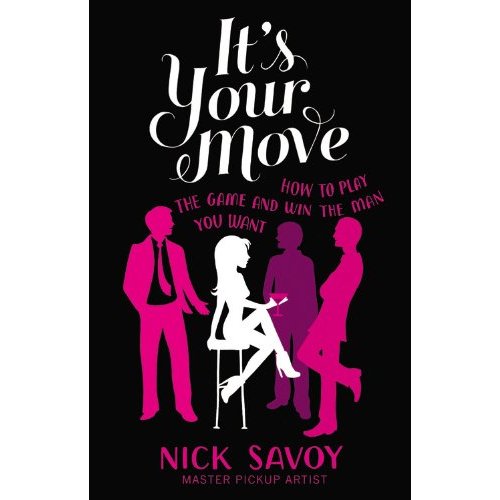 It’s Your Move: How to Play the Game and Win the Man You Want by Nick Savoy Book Review
